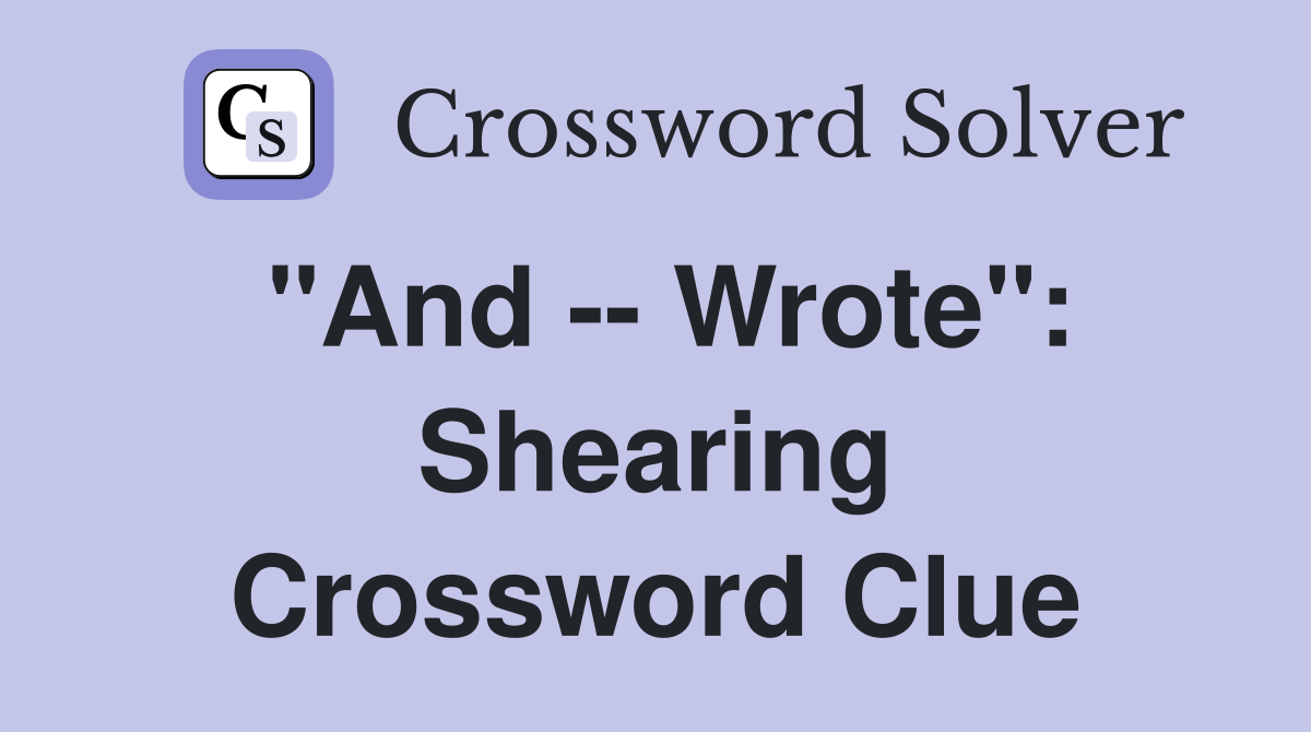 "And -- Wrote": Shearing Crossword Clue