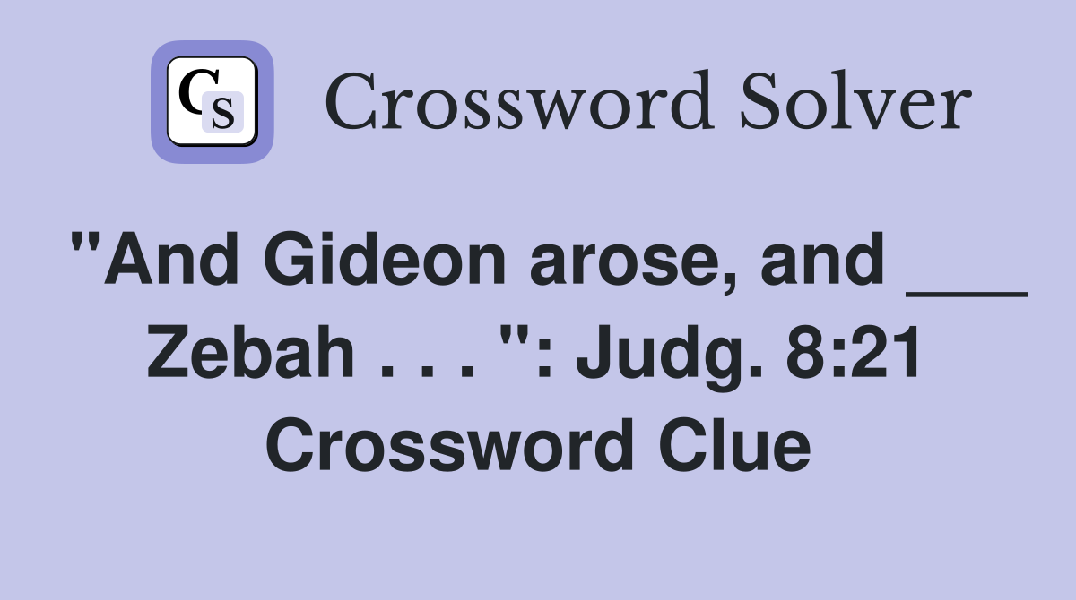 "And Gideon arose, and ___ Zebah . . . ": Judg. 8:21 Crossword Clue