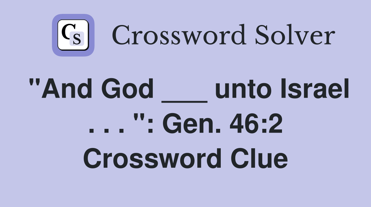 "And God ___ unto Israel . . . ": Gen. 46:2 Crossword Clue
