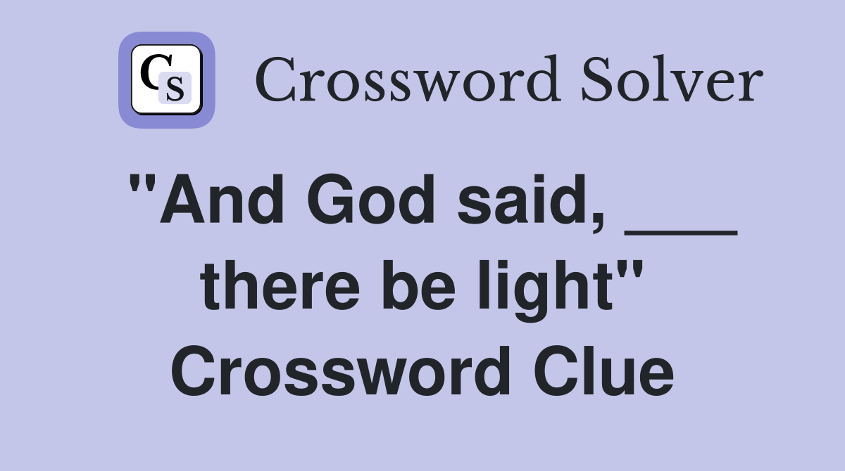 "And God said, ___ there be light" Crossword Clue