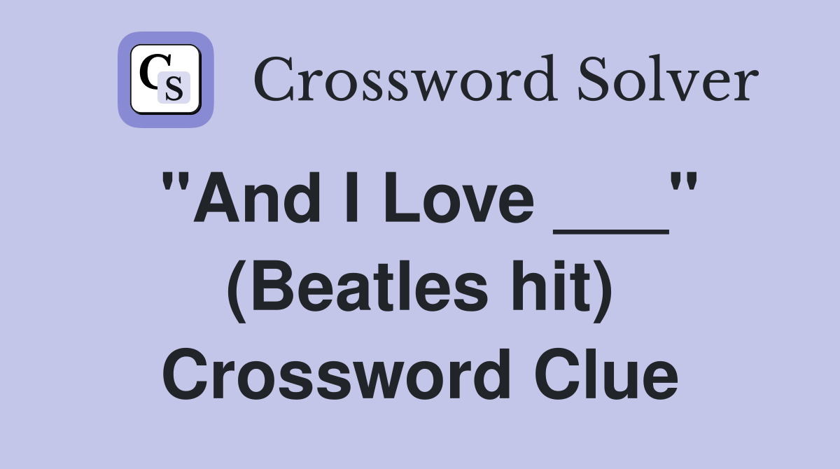 "And I Love ___" (Beatles hit) Crossword Clue