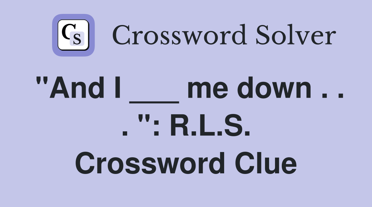 "And I ___ me down . . . ": R.L.S. Crossword Clue