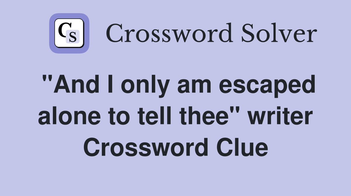"And I only am escaped alone to tell thee" writer Crossword Clue