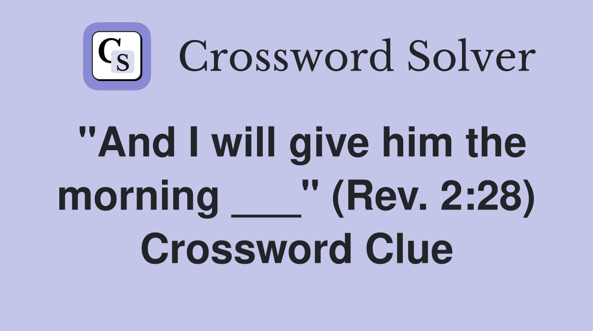 "And I will give him the morning ___" (Rev. 2:28) Crossword Clue