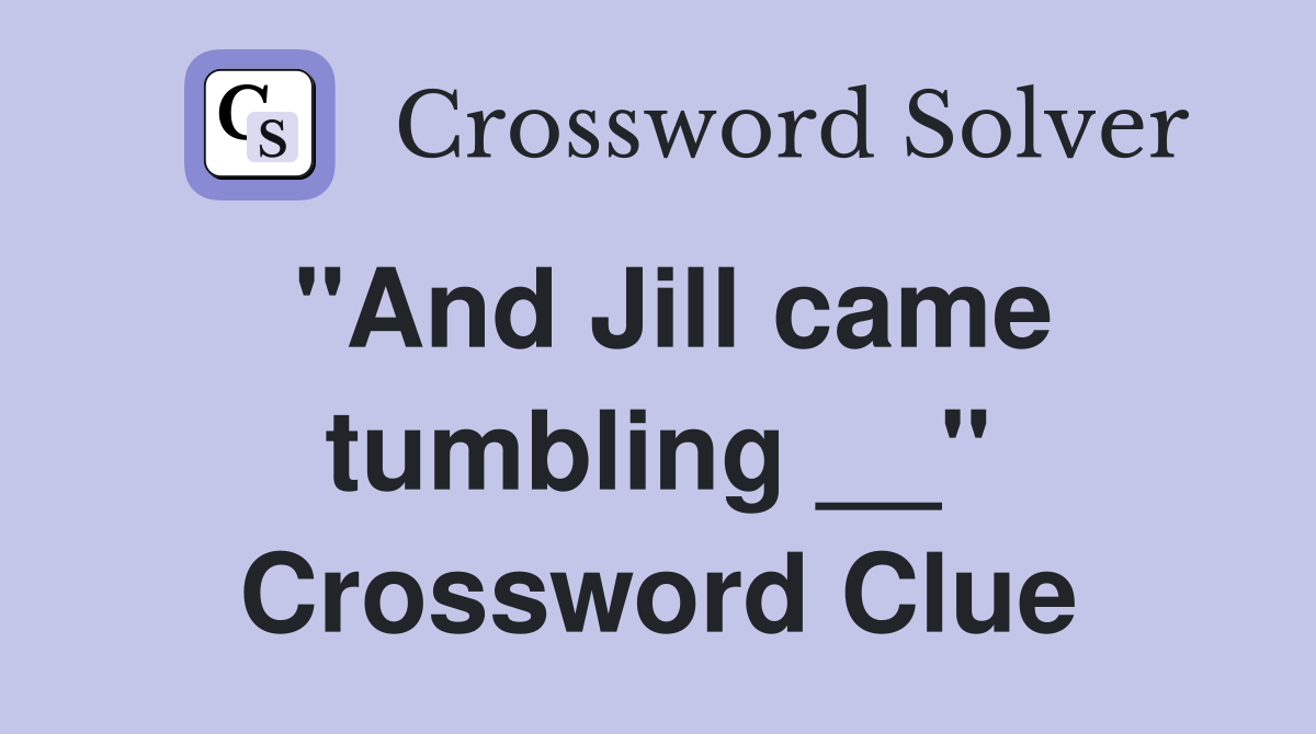 "And Jill came tumbling __" Crossword Clue