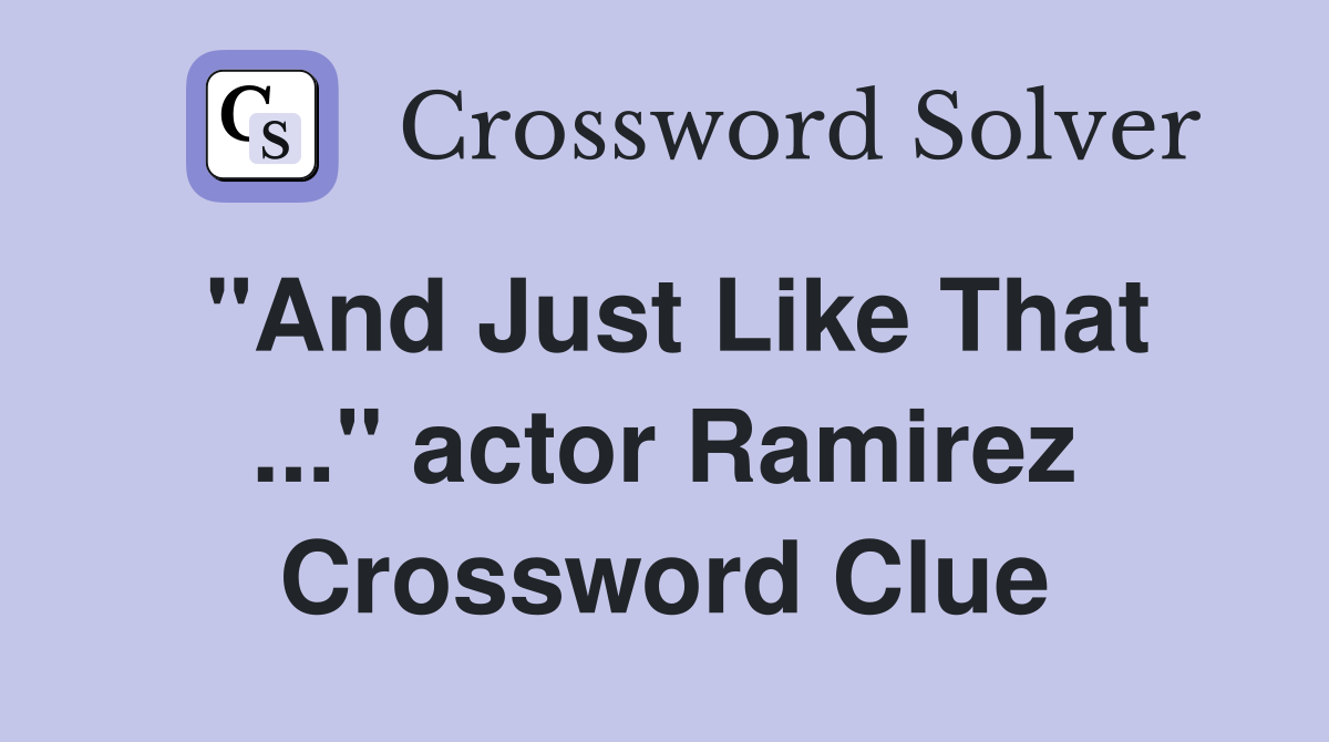 "And Just Like That ..." actor Ramirez Crossword Clue