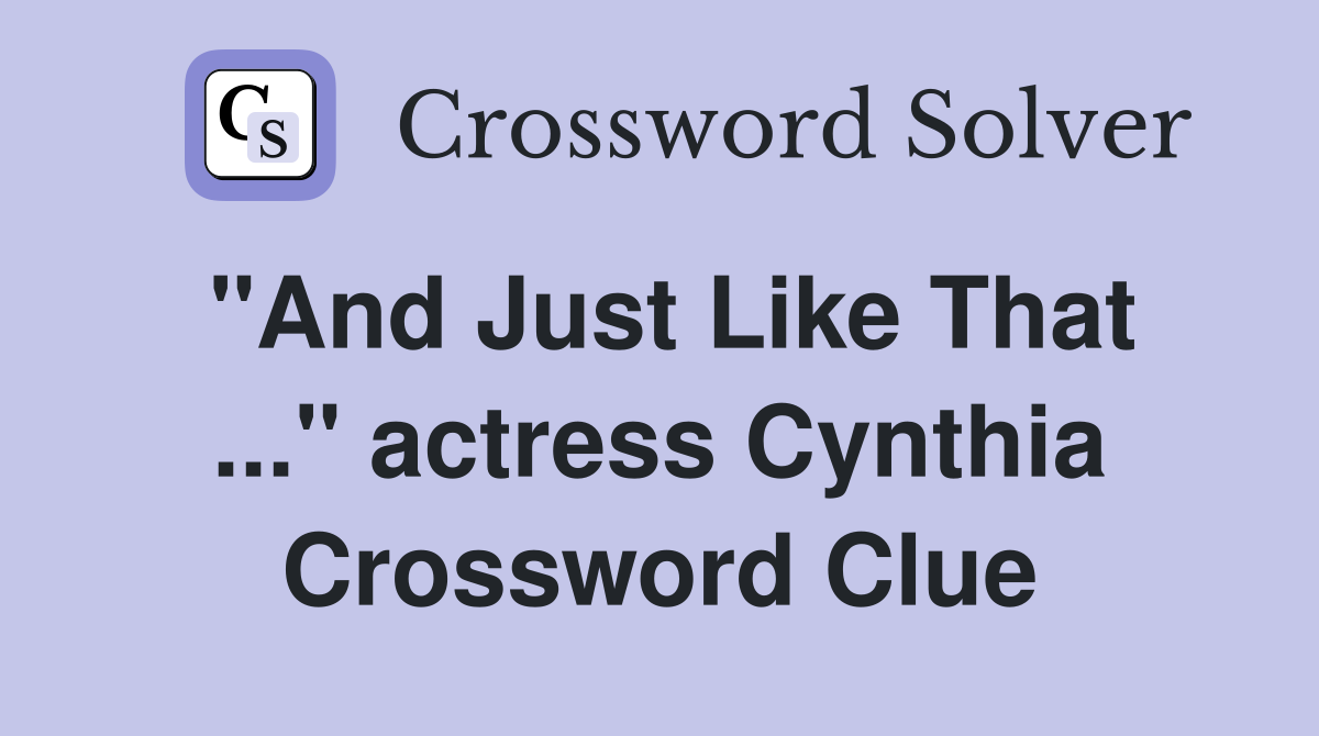 "And Just Like That ..." actress Cynthia Crossword Clue