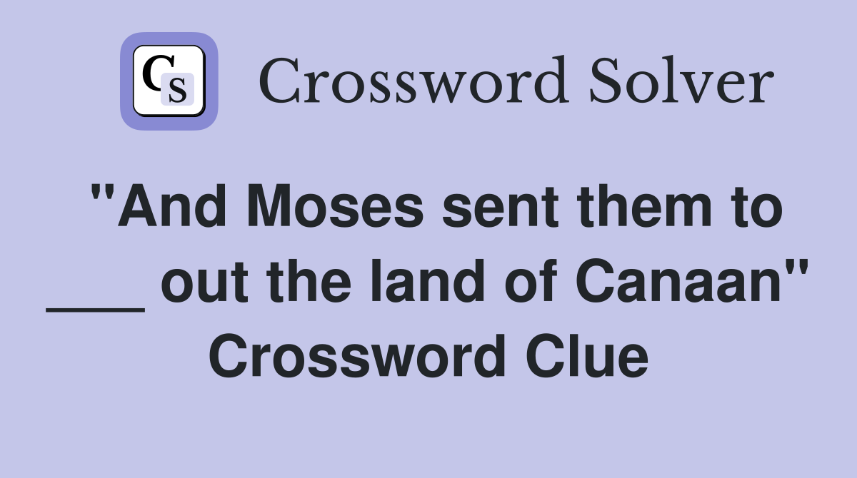"And Moses sent them to ___ out the land of Canaan" Crossword Clue