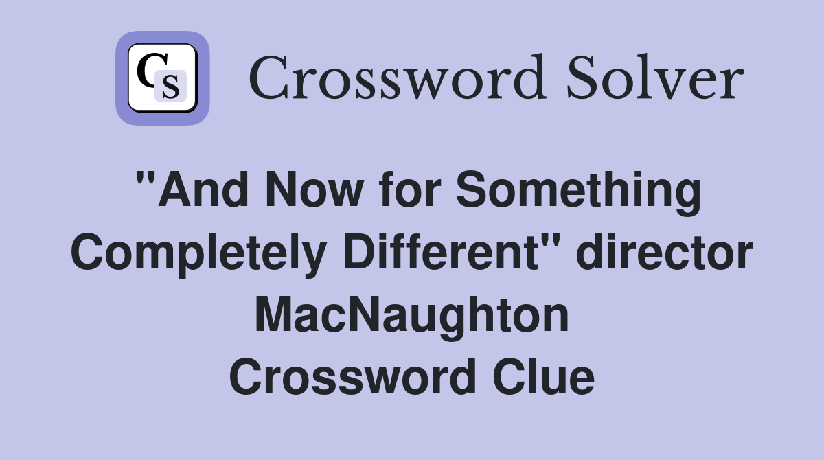 "And Now for Something Completely Different" director MacNaughton Crossword Clue
