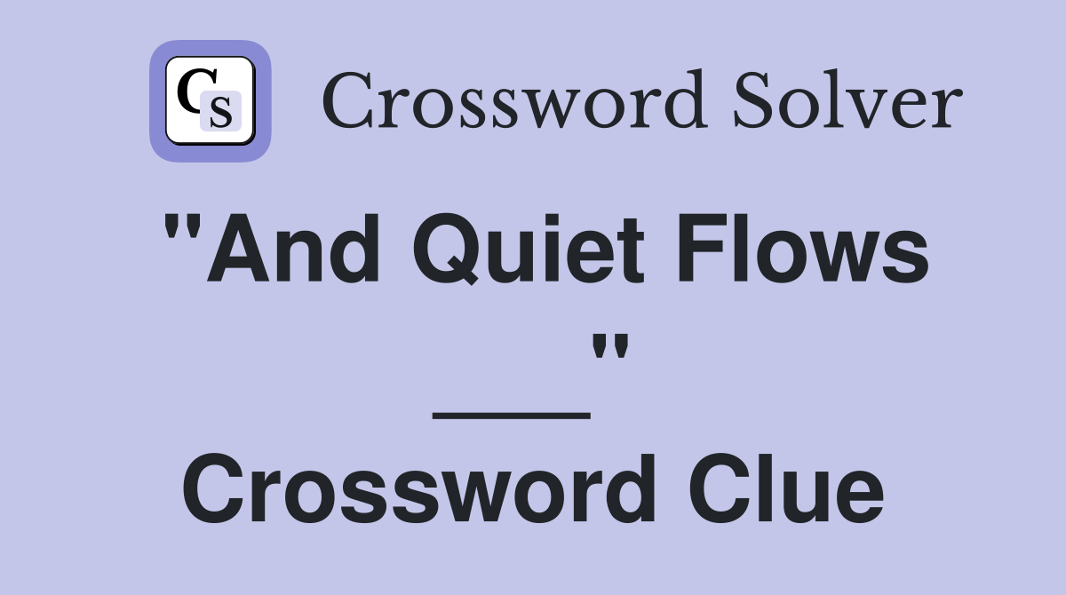 "And Quiet Flows ___" Crossword Clue