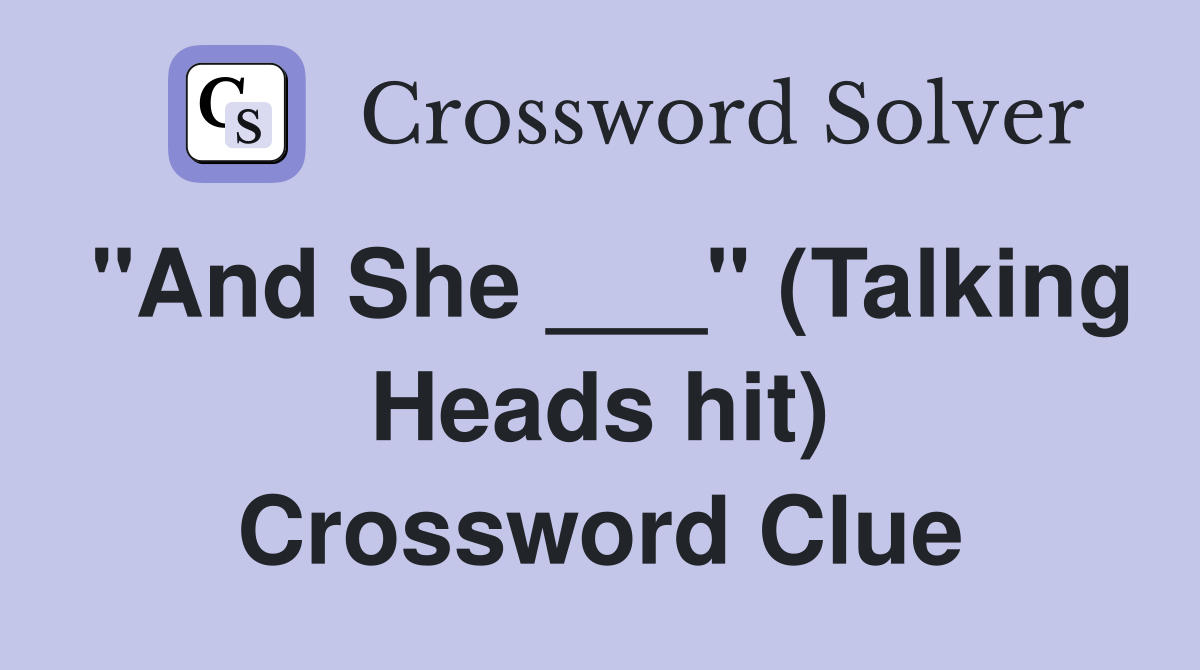 "And She ___" (Talking Heads hit) Crossword Clue
