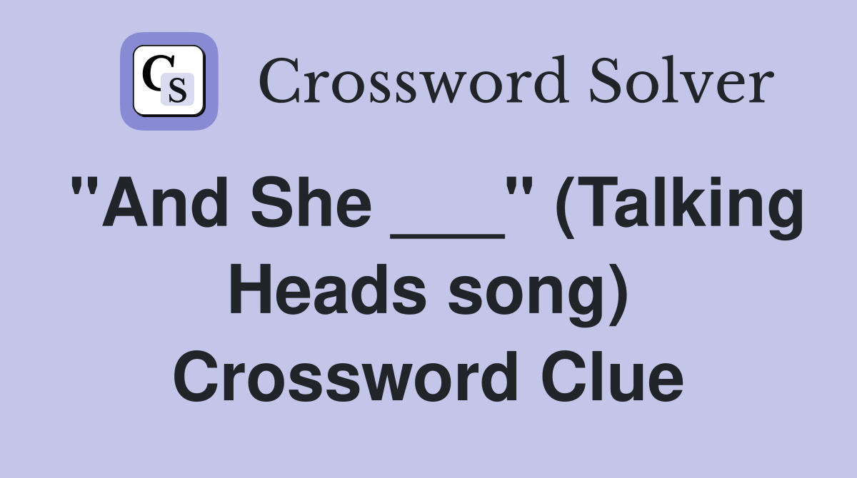 "And She ___" (Talking Heads song) Crossword Clue