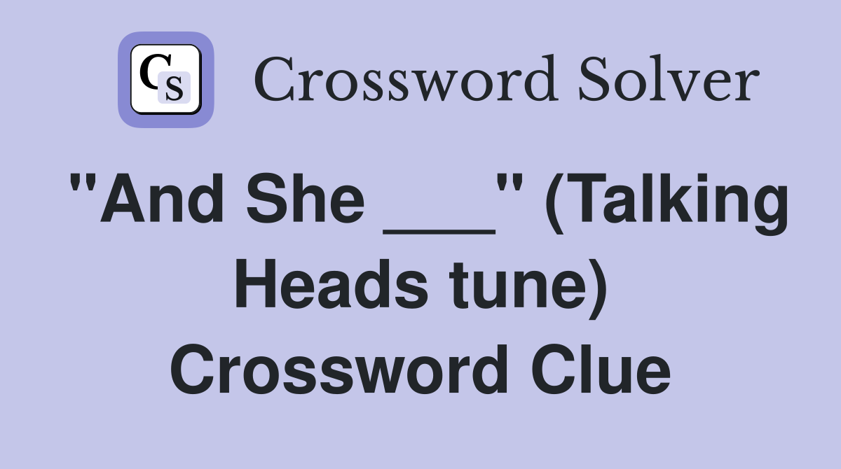 "And She ___" (Talking Heads tune) Crossword Clue