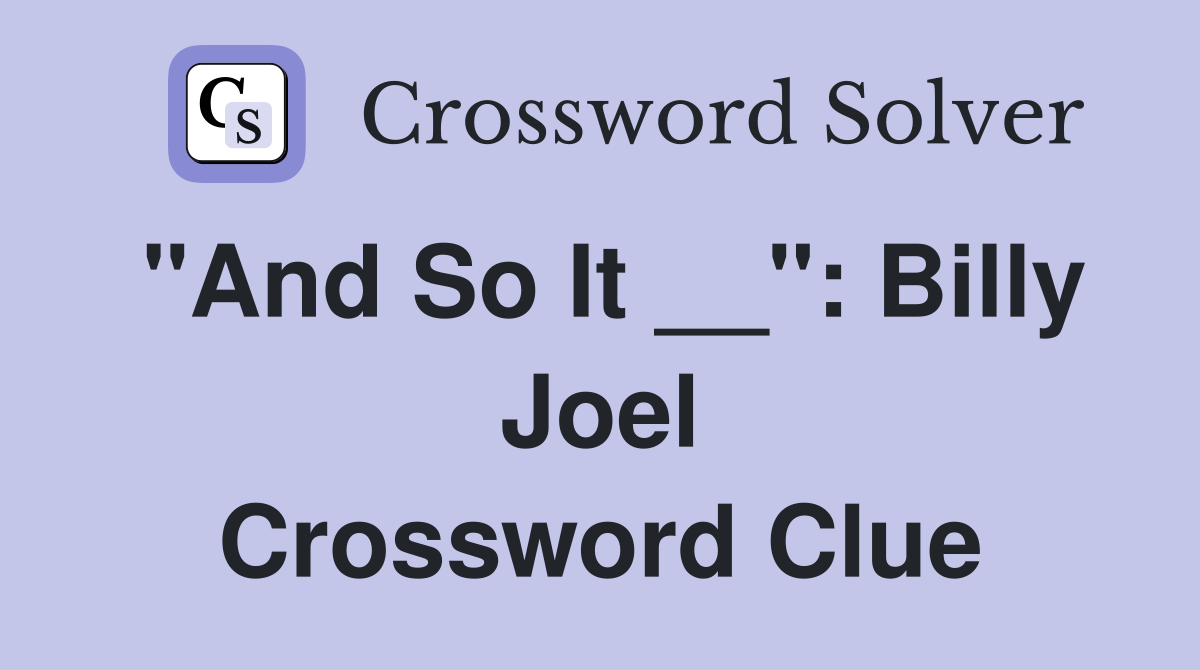 "And So It __": Billy Joel Crossword Clue