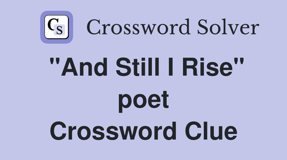 "And Still I Rise" poet Crossword Clue