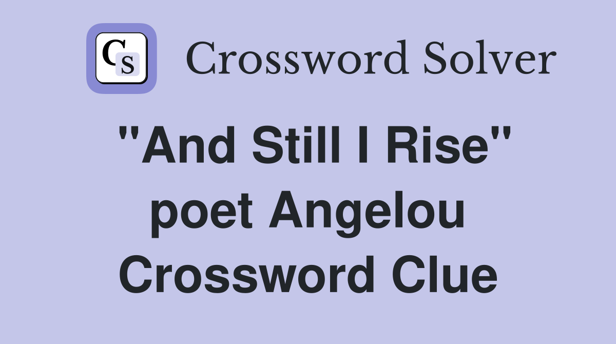 "And Still I Rise" poet Angelou Crossword Clue