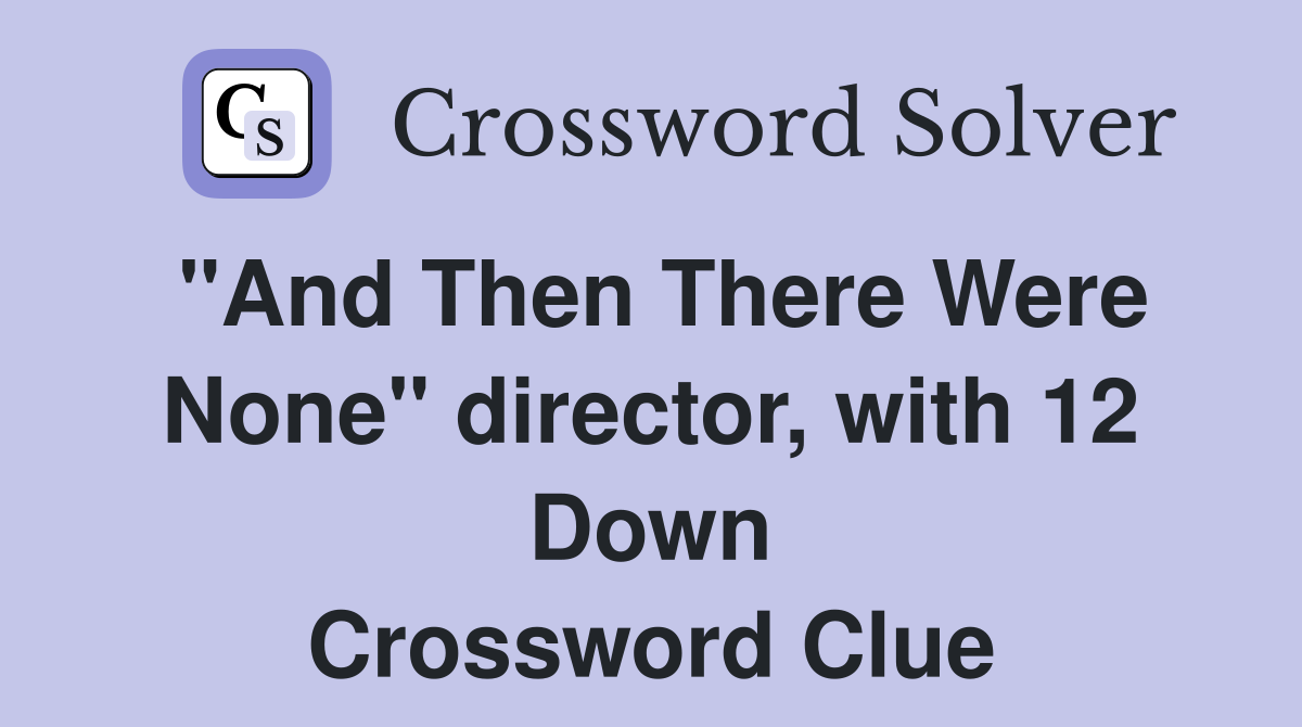 "And Then There Were None" director, with 12 Down Crossword Clue