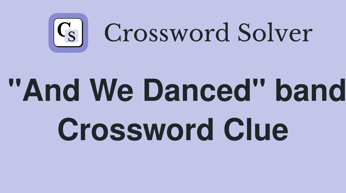 "And We Danced" band Crossword Clue