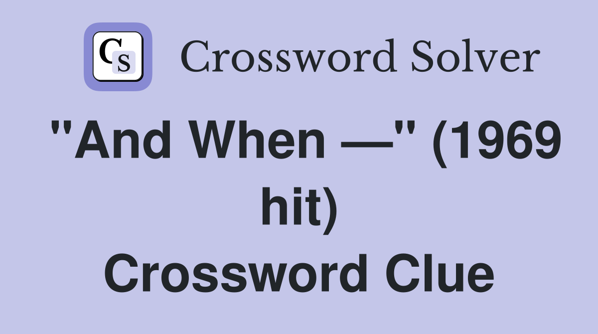 "And When —" (1969 hit) Crossword Clue