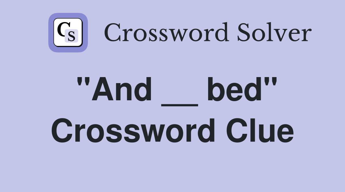 "And __ bed" Crossword Clue