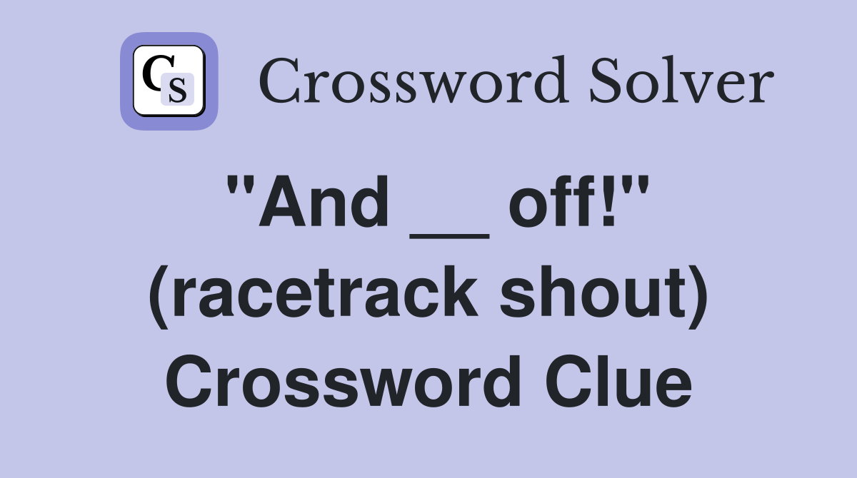 "And __ off!" (racetrack shout) Crossword Clue