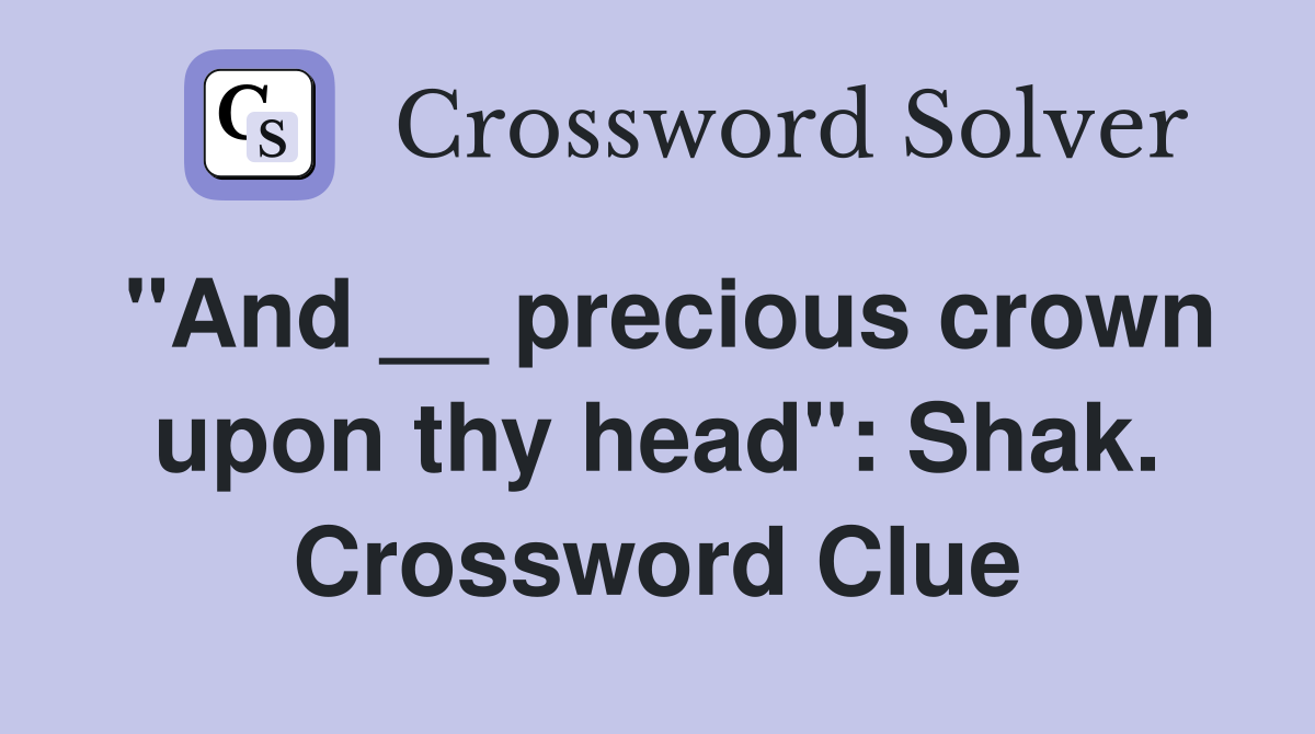 "And __ precious crown upon thy head": Shak. Crossword Clue