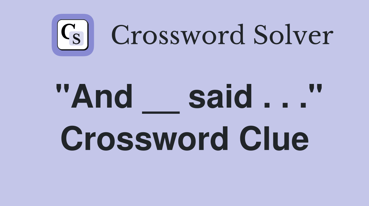 "And __ said . . ." Crossword Clue