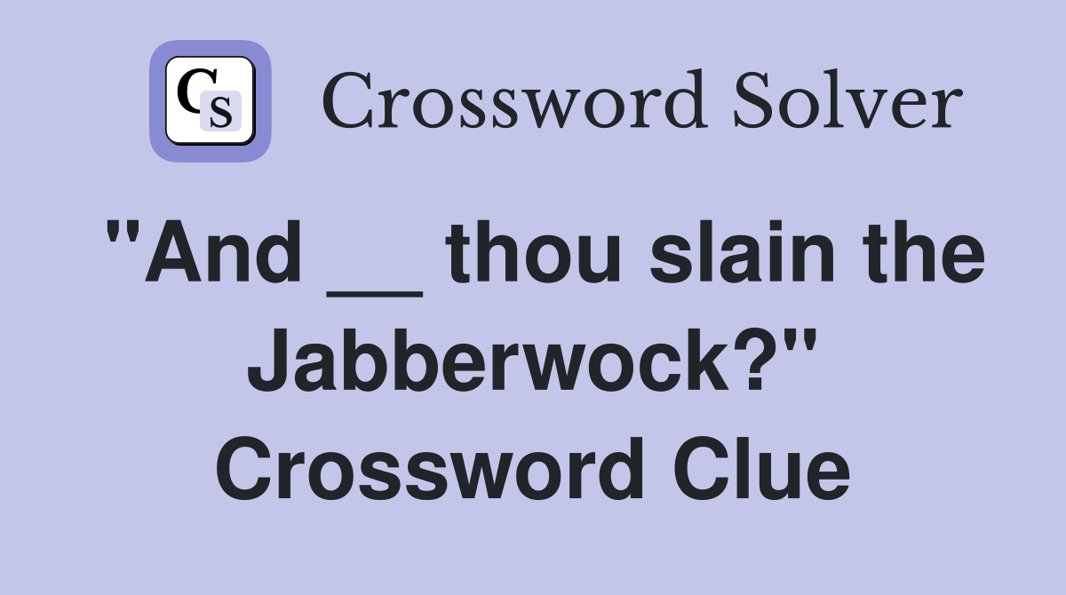 "And __ thou slain the Jabberwock?" Crossword Clue