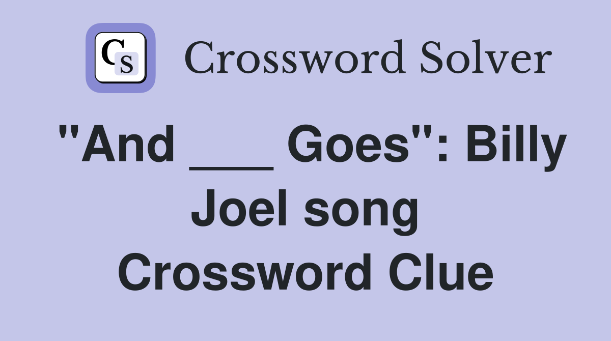 "And ___ Goes": Billy Joel song Crossword Clue