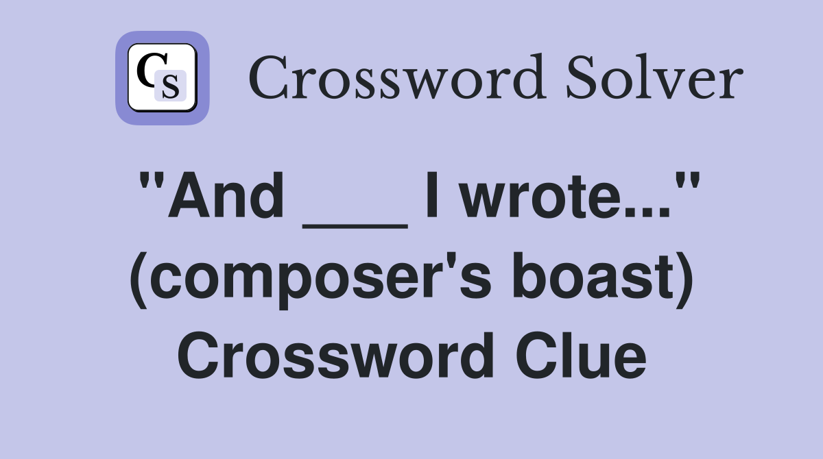 "And ___ I wrote..." (composer's boast) Crossword Clue