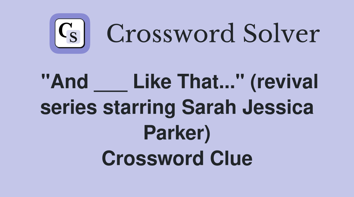 "And ___ Like That..." (revival series starring Sarah Jessica Parker) Crossword Clue