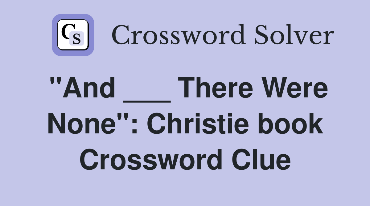 "And ___ There Were None": Christie book Crossword Clue