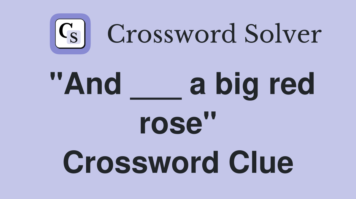 "And ___ a big red rose" Crossword Clue