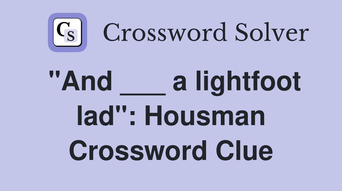 "And ___ a lightfoot lad": Housman Crossword Clue