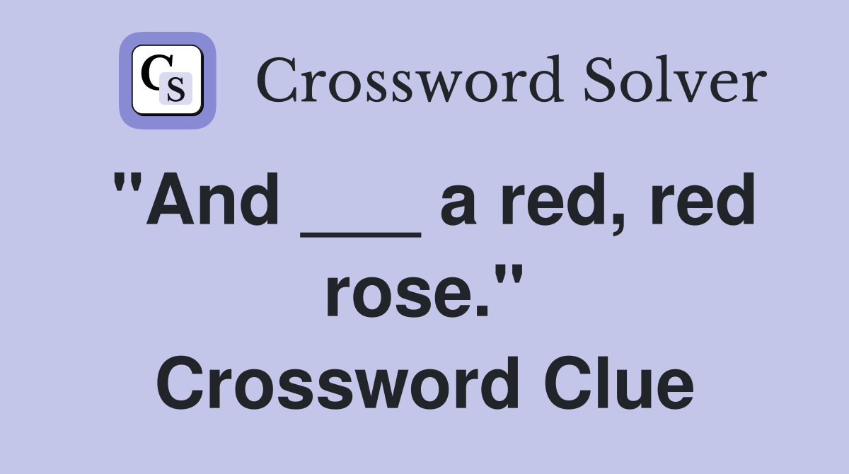 "And ___ a red, red rose." Crossword Clue