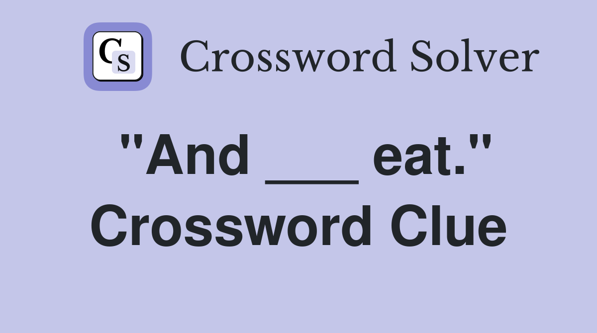 "And ___ eat." Crossword Clue