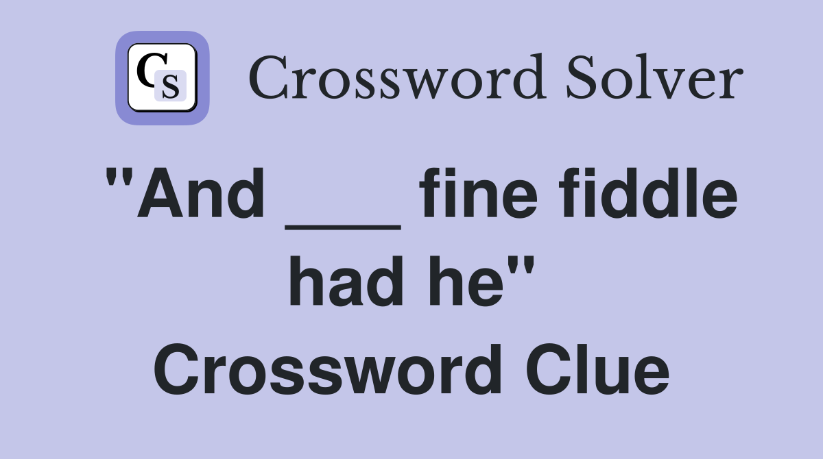 "And ___ fine fiddle had he" Crossword Clue