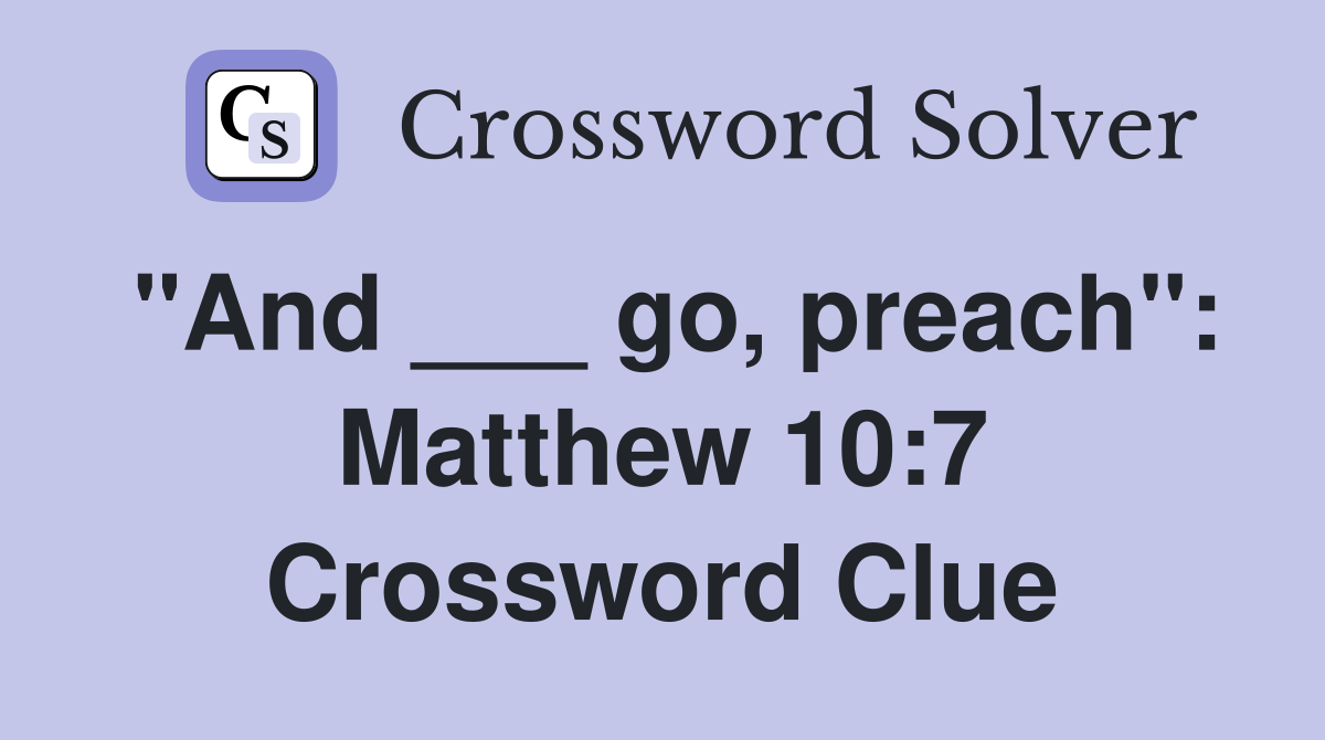"And ___ go, preach": Matthew 10:7 Crossword Clue