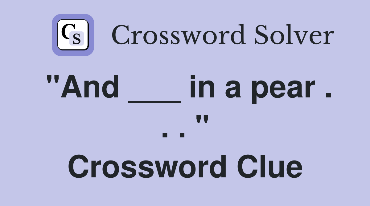 "And ___ in a pear . . . " Crossword Clue