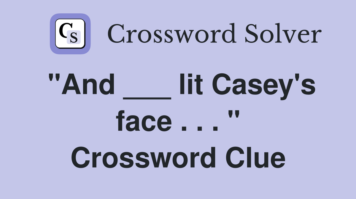 "And ___ lit Casey's face . . . " Crossword Clue