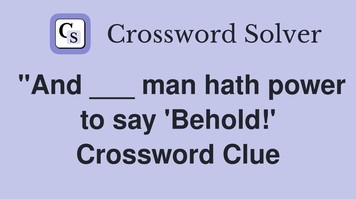 "And ___ man hath power to say 'Behold!' Crossword Clue