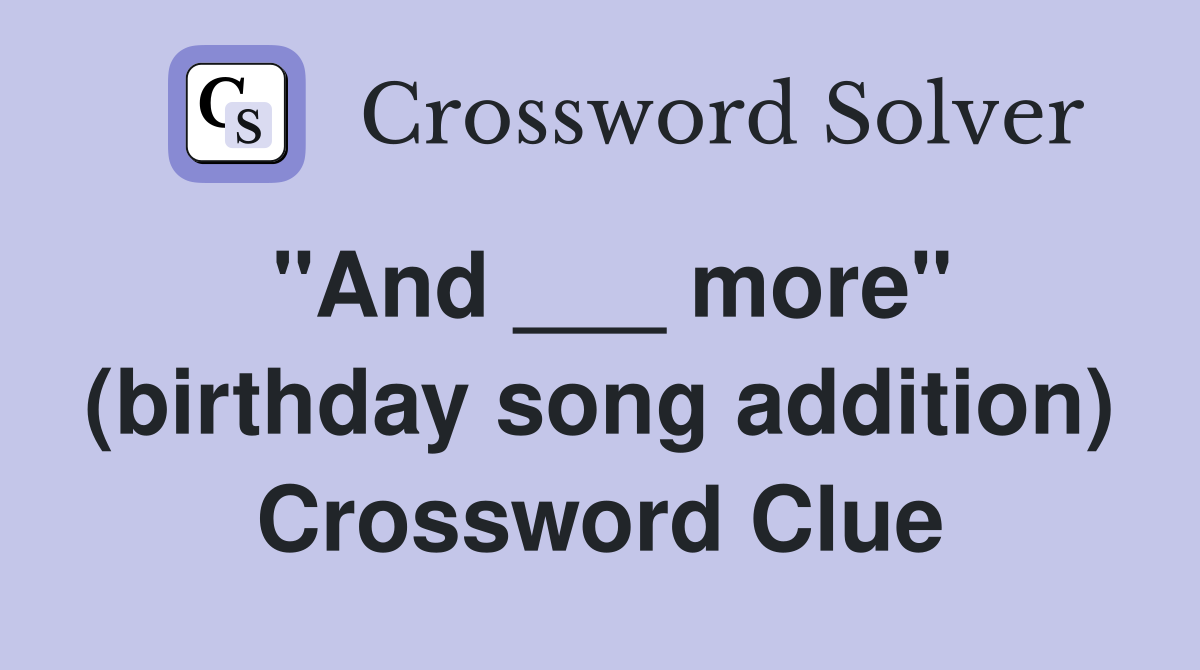 "And ___ more" (birthday song addition) Crossword Clue