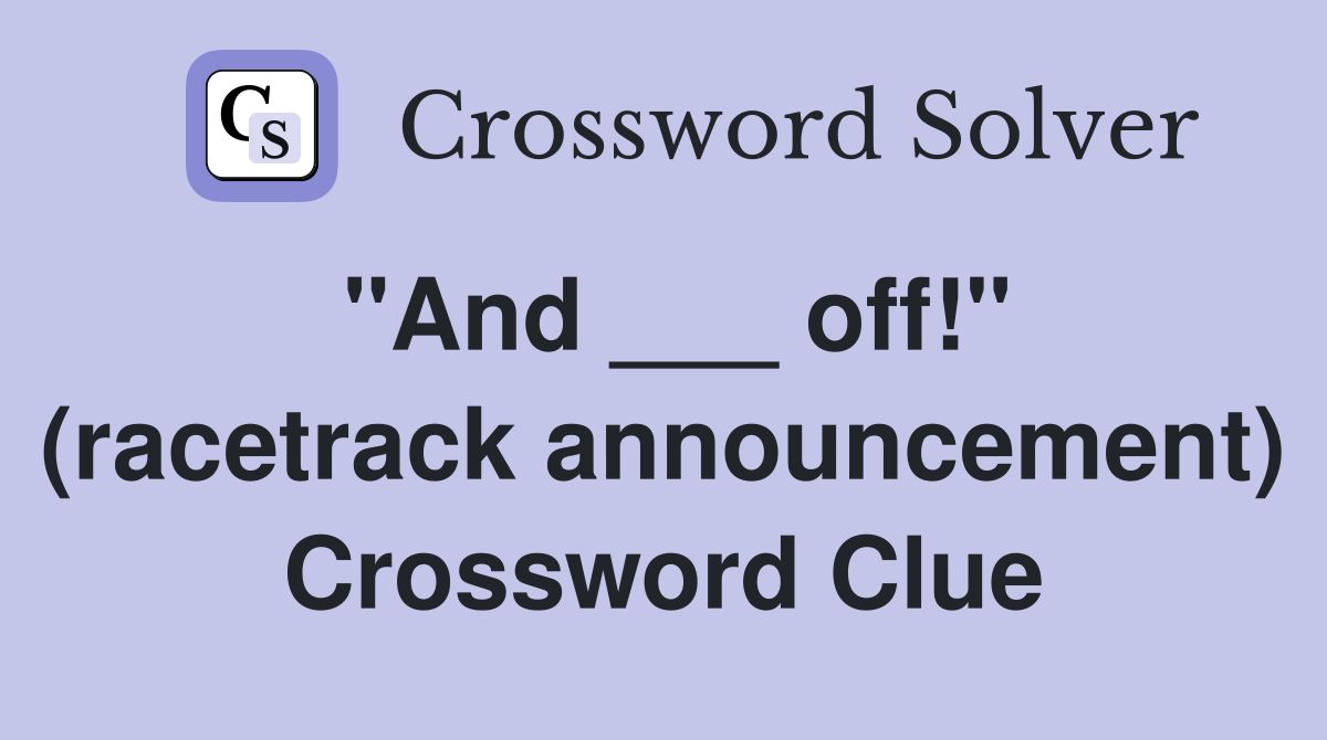 "And ___ off!" (racetrack announcement) Crossword Clue