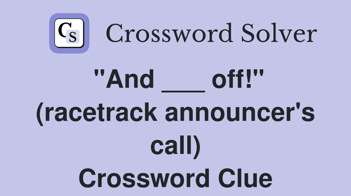 "And ___ off!" (racetrack announcer's call) Crossword Clue
