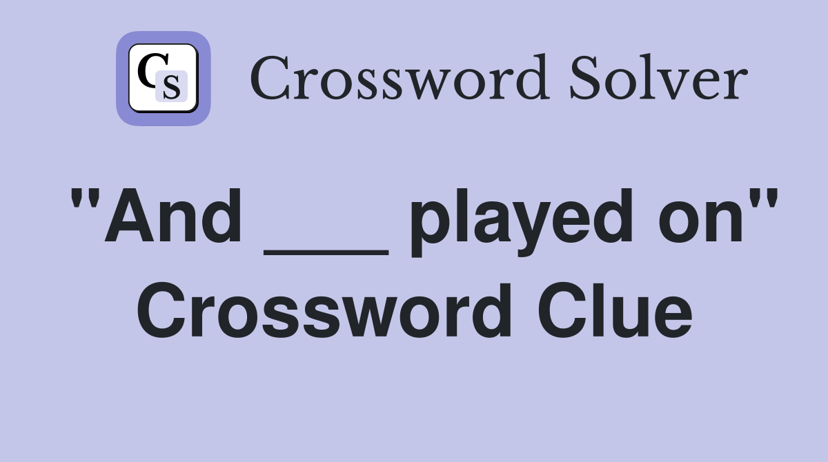 "And ___ played on" Crossword Clue