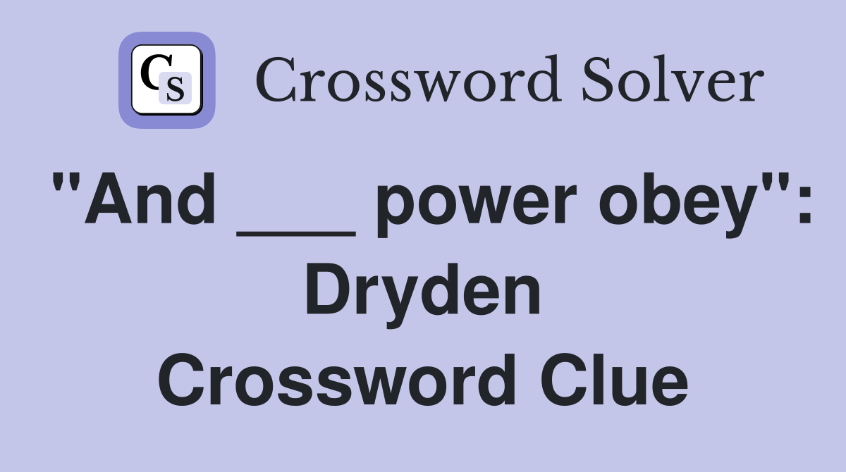 "And ___ power obey": Dryden Crossword Clue