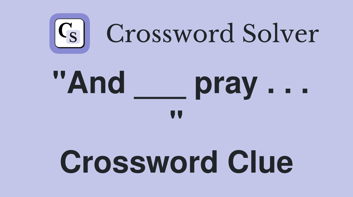 "And ___ pray . . . " Crossword Clue