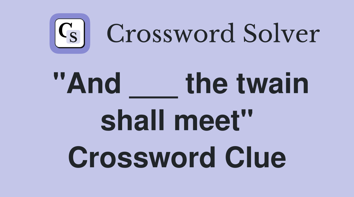 "And ___ the twain shall meet" Crossword Clue