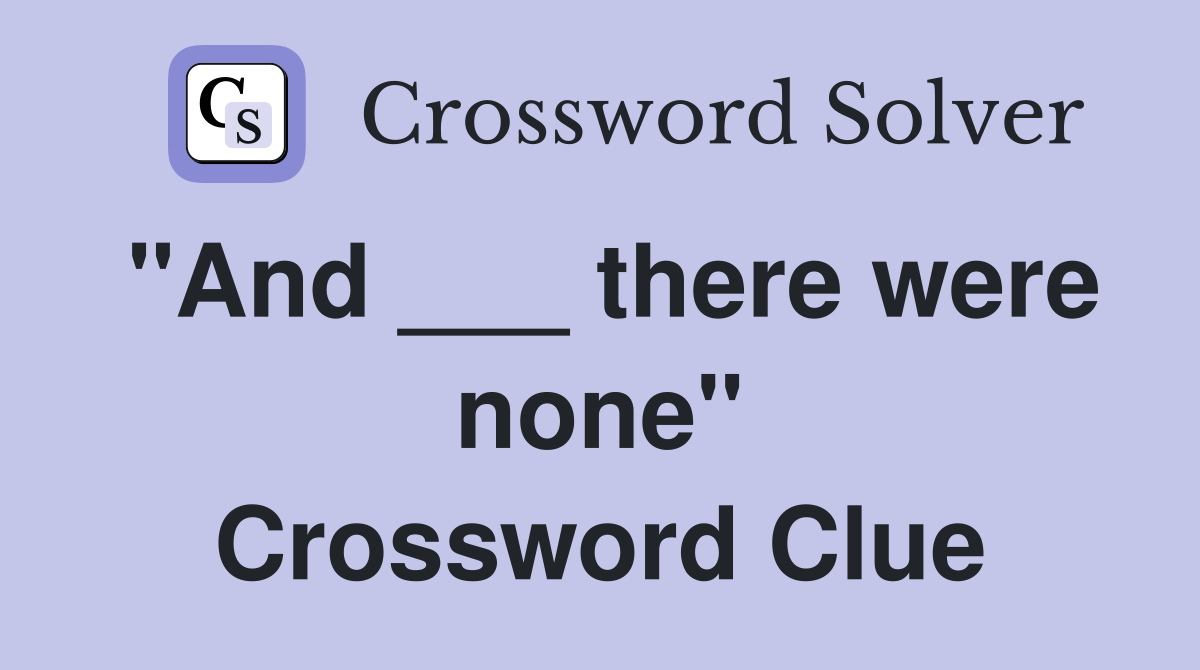 "And ___ there were none" Crossword Clue
