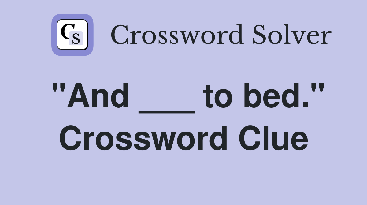"And ___ to bed." Crossword Clue